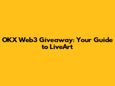 OKX Web3 Giveaway: Your Guide to LiveArt