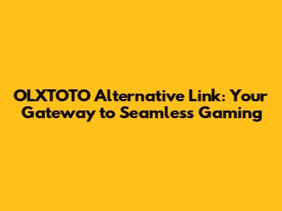 OLXTOTO Alternative Link: Your Gateway to Seamless Gaming