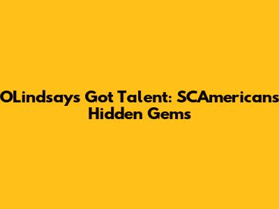 OLindsay's Got Talent: SCAmerican's Hidden Gems