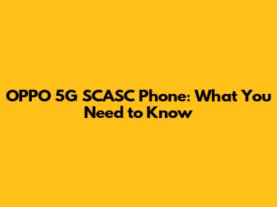 OPPO 5G SCASC Phone: What You Need to Know