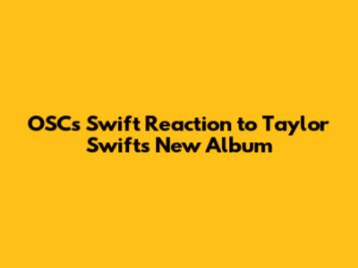 OSC's Swift Reaction to Taylor Swift's New Album