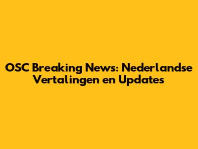 OSC Breaking News: Nederlandse Vertalingen en Updates