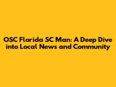 OSC Florida SC Man: A Deep Dive into Local News and Community