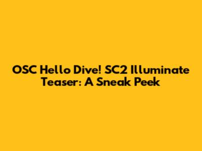 OSC Hello Dive! SC2 Illuminate Teaser: A Sneak Peek