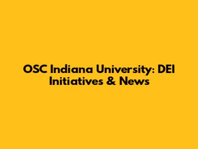 OSC Indiana University: DEI Initiatives & News