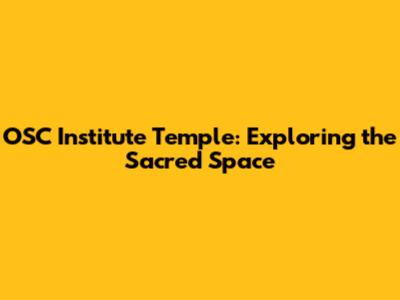 OSC Institute Temple: Exploring the Sacred Space