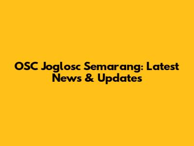 OSC Joglosc Semarang: Latest News & Updates
