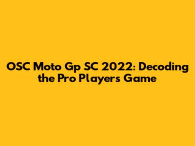 OSC Moto Gp SC 2022: Decoding the Pro Player's Game