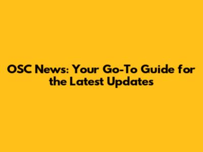 OSC News: Your Go-To Guide for the Latest Updates