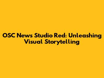 OSC News Studio Red: Unleashing Visual Storytelling