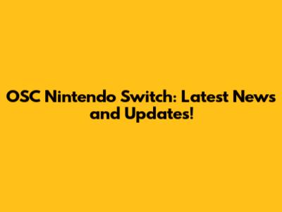 OSC Nintendo Switch: Latest News and Updates!