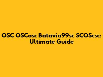 OSC OSCosc Batavia99sc SCOScsc: Ultimate Guide