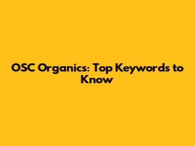 OSC Organics: Top Keywords to Know