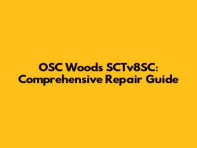 OSC Woods SCTv8SC: Comprehensive Repair Guide