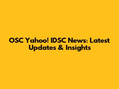 OSC Yahoo! IDSC News: Latest Updates & Insights