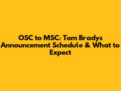 OSC to MSC: Tom Brady's Announcement Schedule & What to Expect