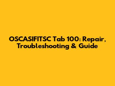 OSCASIFITSC Tab 100: Repair, Troubleshooting & Guide