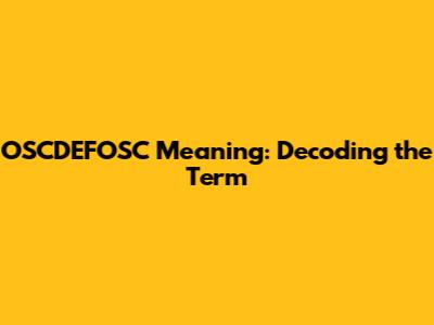 OSCDEFOSC Meaning: Decoding the Term