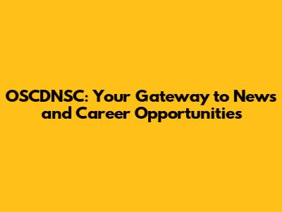 OSCDNSC: Your Gateway to News and Career Opportunities