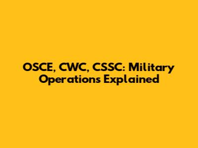 OSCE, CWC, CSSC: Military Operations Explained