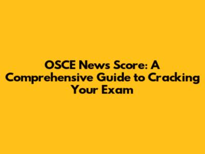 OSCE News Score: A Comprehensive Guide to Cracking Your Exam