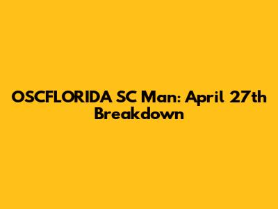 OSCFLORIDA SC Man: April 27th Breakdown