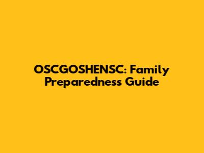 OSCGOSHENSC: Family Preparedness Guide