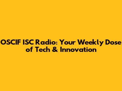 OSCIF ISC Radio: Your Weekly Dose of Tech & Innovation