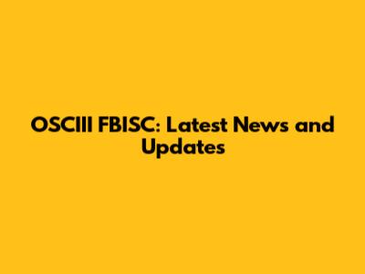 OSCIII FBISC: Latest News and Updates