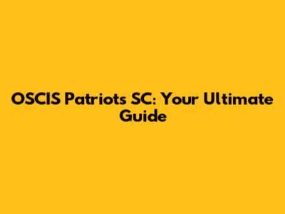 OSCIS Patriots SC: Your Ultimate Guide