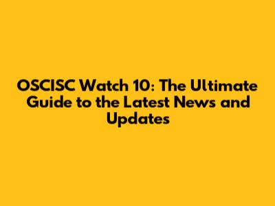 OSCISC Watch 10: The Ultimate Guide to the Latest News and Updates