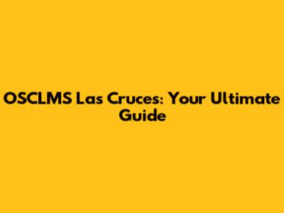 OSCLMS Las Cruces: Your Ultimate Guide