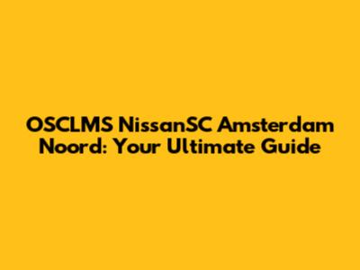 OSCLMS NissanSC Amsterdam Noord: Your Ultimate Guide