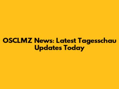OSCLMZ News: Latest Tagesschau Updates Today