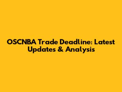 OSCNBA Trade Deadline: Latest Updates & Analysis