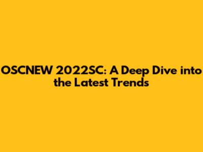 OSCNEW 2022SC: A Deep Dive into the Latest Trends