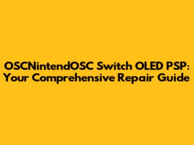 OSCNintendOSC Switch OLED PSP: Your Comprehensive Repair Guide