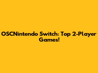 OSCNintendo Switch: Top 2-Player Games!