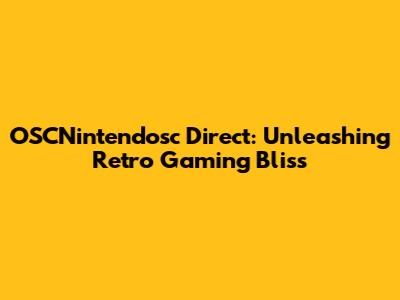 OSCNintendosc Direct: Unleashing Retro Gaming Bliss