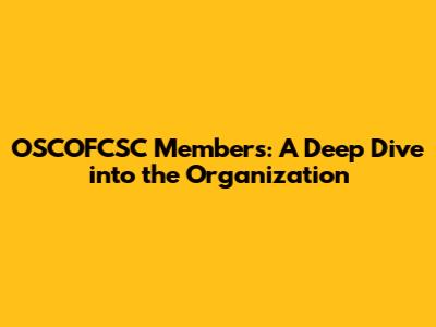 OSCOFCSC Members: A Deep Dive into the Organization