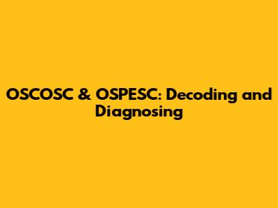 OSCOSC & OSPESC: Decoding and Diagnosing