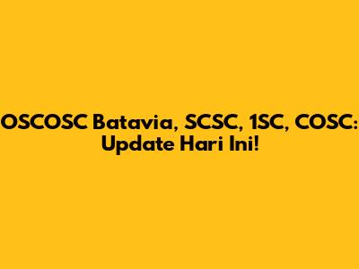 OSCOSC Batavia, SCSC, 1SC, COSC: Update Hari Ini!