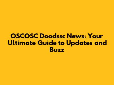 OSCOSC Doodssc News: Your Ultimate Guide to Updates and Buzz