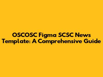 OSCOSC Figma SCSC News Template: A Comprehensive Guide
