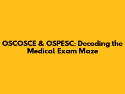 OSCOSCE & OSPESC: Decoding the Medical Exam Maze