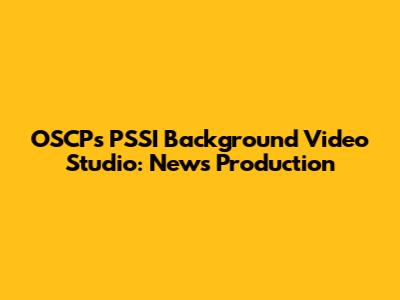 OSCP's PSSI Background Video Studio: News Production