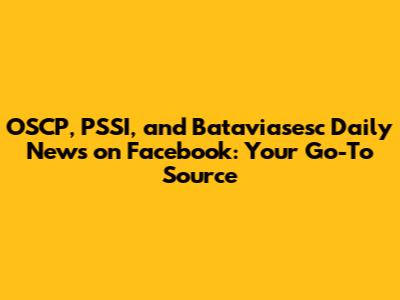 OSCP, PSSI, and Bataviasesc Daily News on Facebook: Your Go-To Source