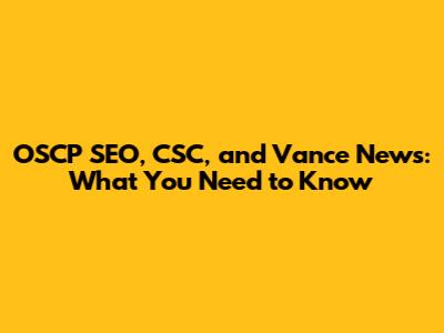OSCP SEO, CSC, and Vance News: What You Need to Know