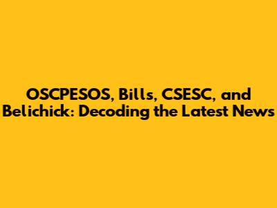 OSCPESOS, Bills, CSESC, and Belichick: Decoding the Latest News