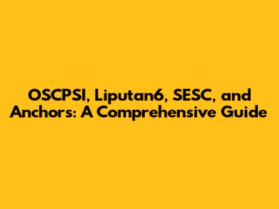 OSCPSI, Liputan6, SESC, and Anchors: A Comprehensive Guide